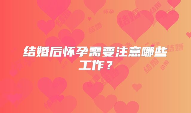 结婚后怀孕需要注意哪些工作?