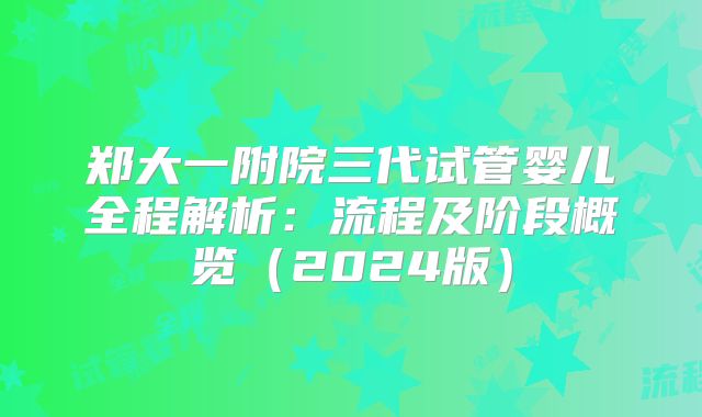 郑大一附院三代试管婴儿全程解析:流程及阶段概览(2024版)