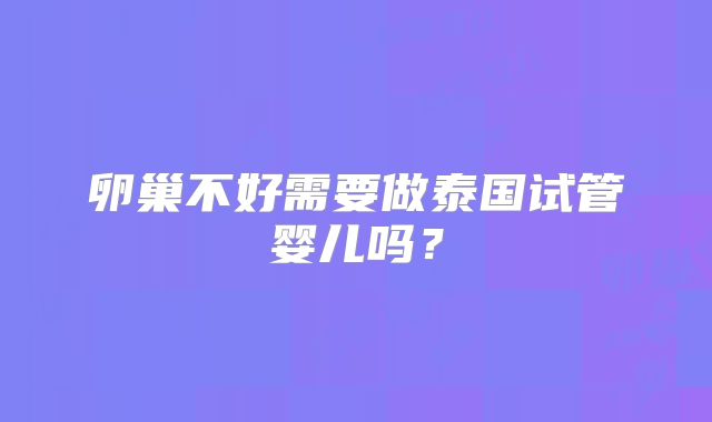 卵巢不好需要做泰国试管婴儿吗？