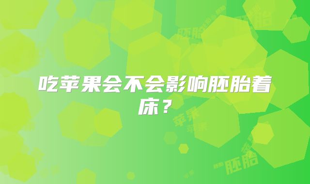 吃苹果会不会影响胚胎着床？