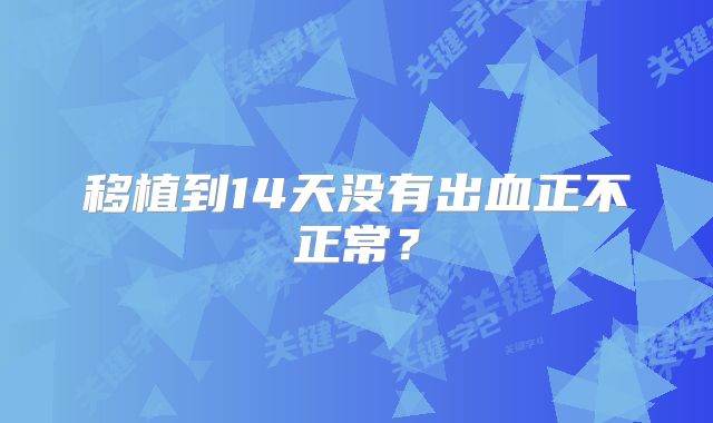 移植到14天没有出血正不正常?