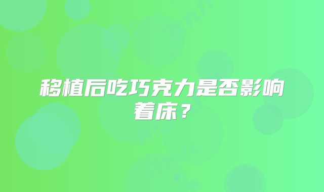 移植后吃巧克力是否影响着床？