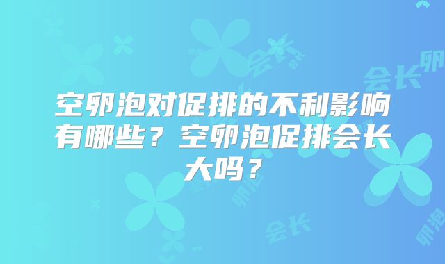 空卵泡对促排的不利影响有哪些?空卵泡促排会长大吗?