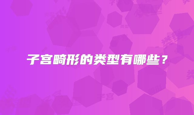 子宫畸形的类型有哪些？