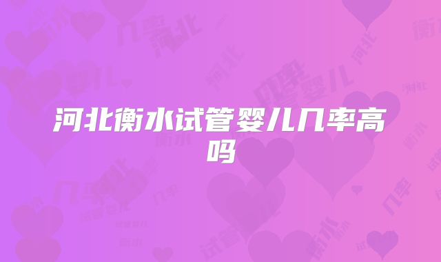 河北衡水试管婴儿几率高吗