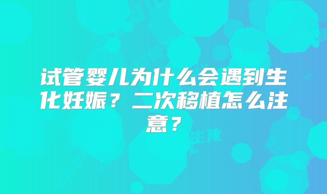 试管婴儿为什么会遇到生化妊娠？二次移植怎么注意？