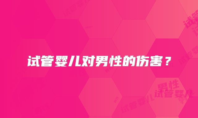 试管婴儿对男性的伤害?