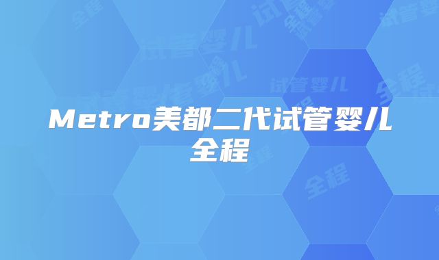 Metro美都二代试管婴儿全程