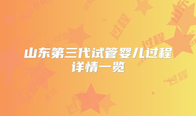 山东第三代试管婴儿过程详情一览