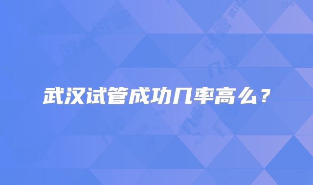 武汉试管成功几率高么？