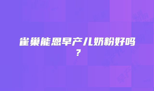 雀巢能恩早产儿奶粉好吗?