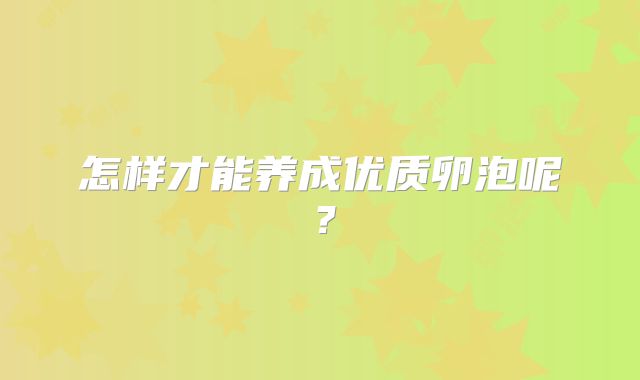 怎样才能养成优质卵泡呢?