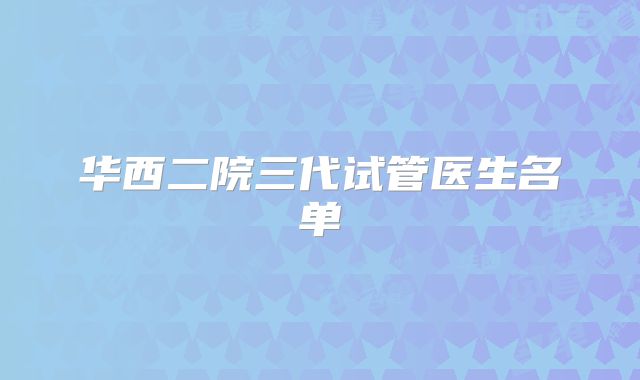 华西二院三代试管医生名单