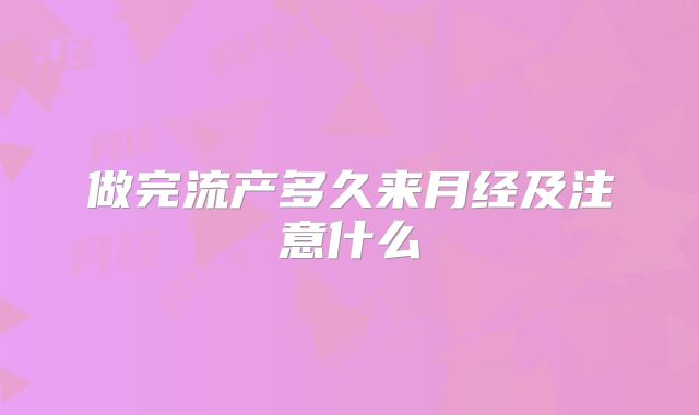 做完流产多久来月经及注意什么