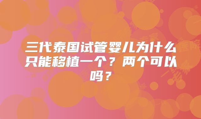 三代泰国试管婴儿为什么只能移植一个?两个可以吗?