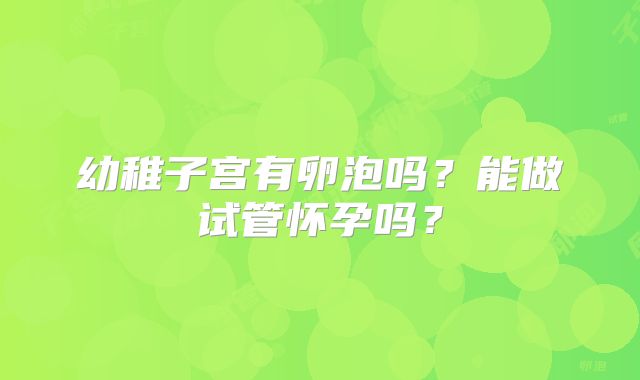 幼稚子宫有卵泡吗?能做试管怀孕吗?
