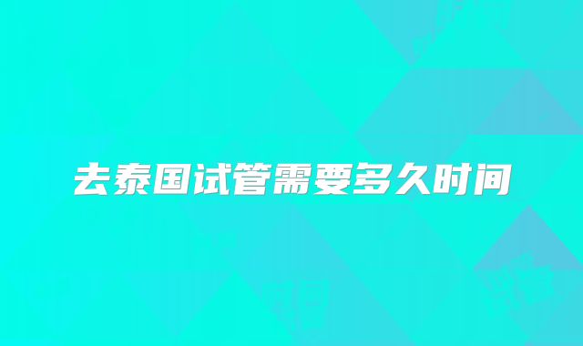 去泰国试管需要多久时间