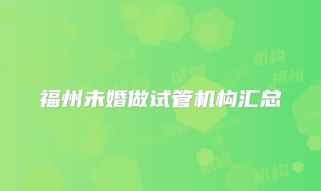 福州未婚做试管机构汇总