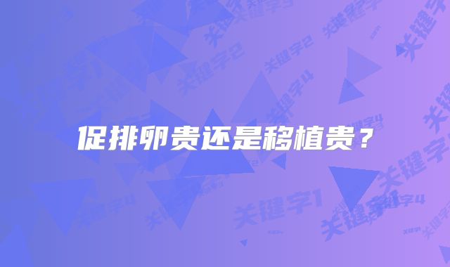 促排卵贵还是移植贵?