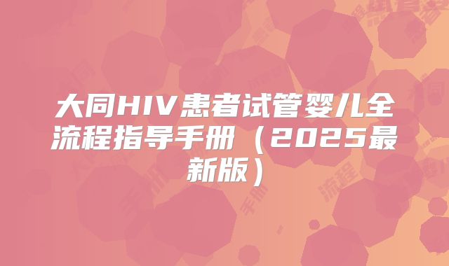 大同HIV患者试管婴儿全流程指导手册（2025最新版）