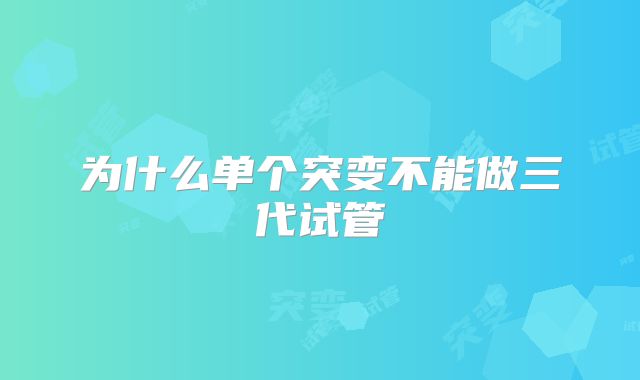 为什么单个突变不能做三代试管