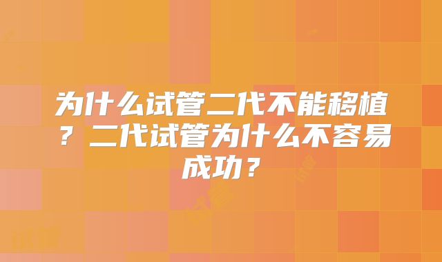 为什么试管二代不能移植？二代试管为什么不容易成功？
