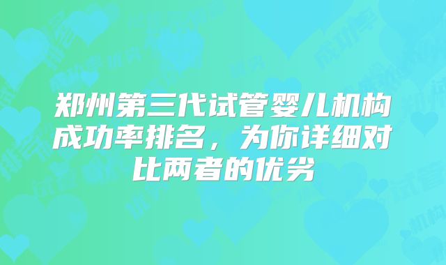 郑州第三代试管婴儿机构成功率排名，为你详细对比两者的优劣