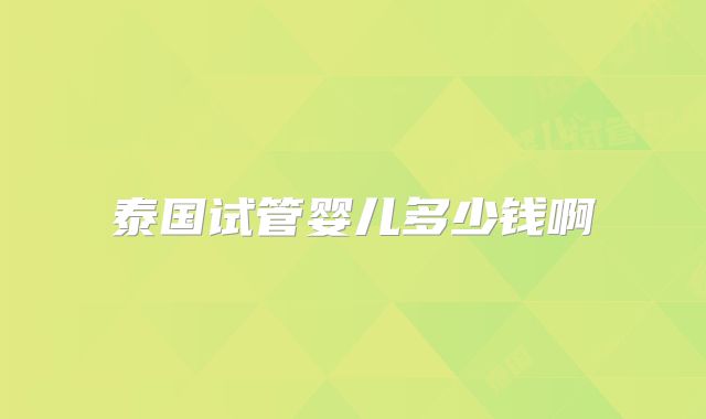 泰国试管婴儿多少钱啊