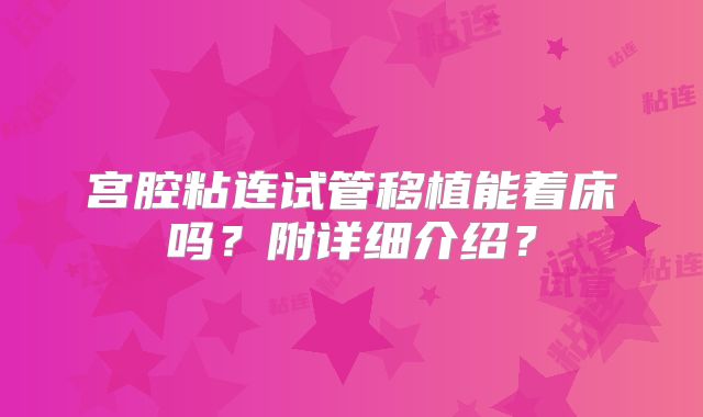 宫腔粘连试管移植能着床吗?附详细介绍?