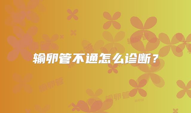 输卵管不通怎么诊断?