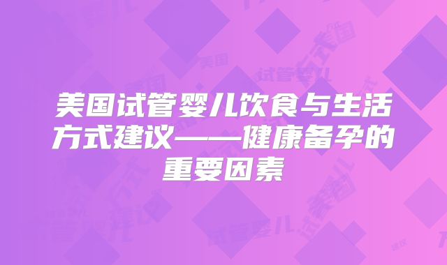 美国试管婴儿饮食与生活方式建议——健康备孕的重要因素