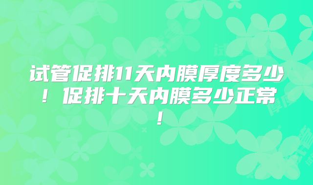 试管促排11天内膜厚度多少！促排十天内膜多少正常！