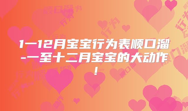 1一12月宝宝行为表顺口溜-一至十二月宝宝的大动作！