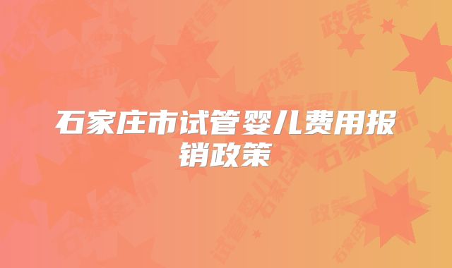 石家庄市试管婴儿费用报销政策