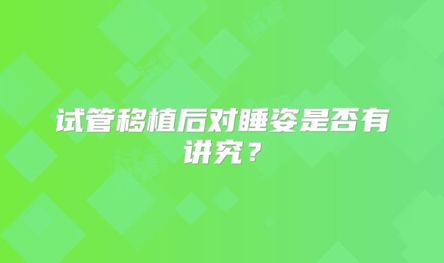 试管移植后对睡姿是否有讲究?