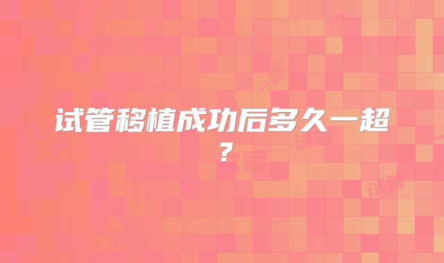 试管移植成功后多久一超？