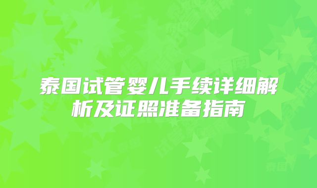 泰国试管婴儿手续详细解析及证照准备指南
