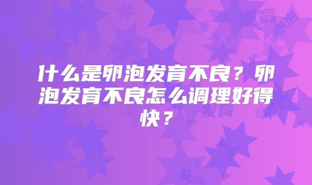 什么是卵泡发育不良？卵泡发育不良怎么调理好得快？