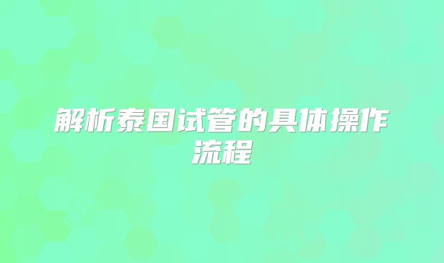 解析泰国试管的具体操作流程