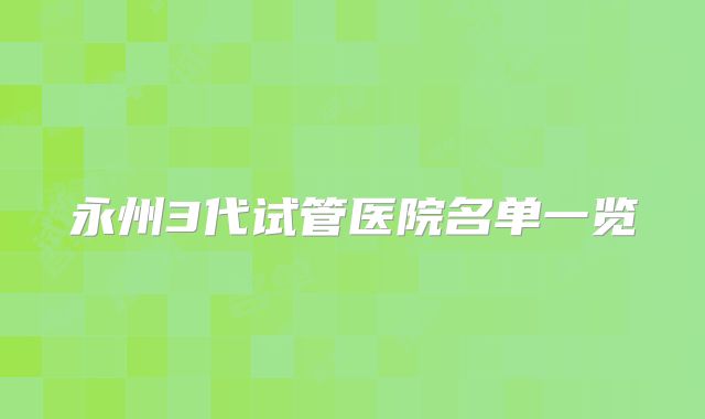 永州3代试管医院名单一览