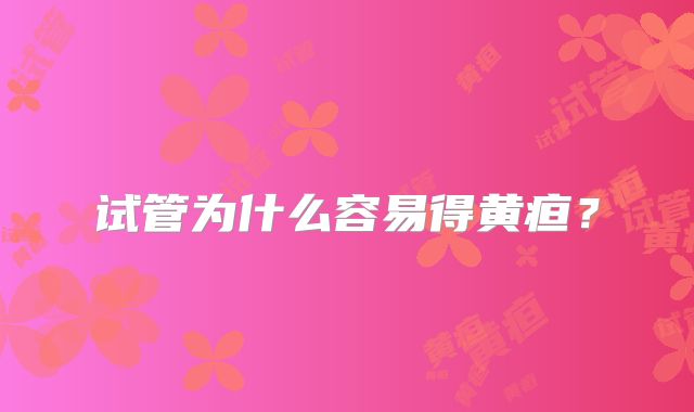 试管为什么容易得黄疸?