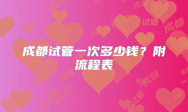 成都试管一次多少钱?附流程表
