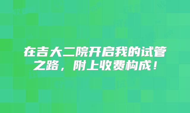 在吉大二院开启我的试管之路，附上收费构成！