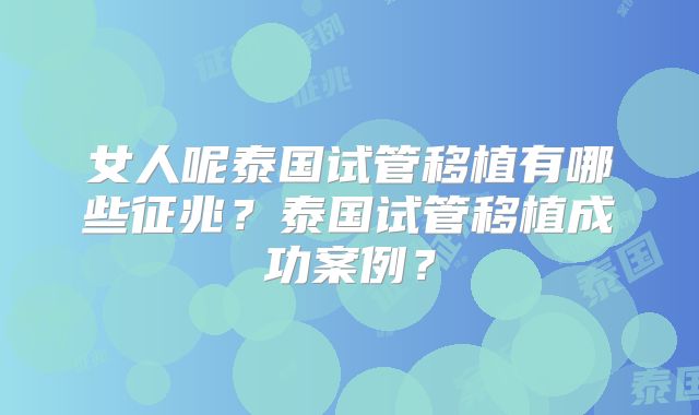 女人呢泰国试管移植有哪些征兆?泰国试管移植成功案例?