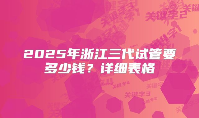 2025年浙江三代试管要多少钱?详细表格