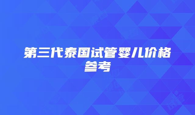第三代泰国试管婴儿价格参考