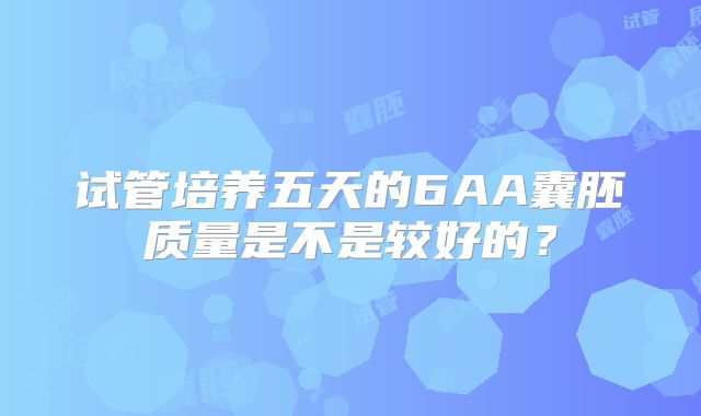 试管培养五天的6AA囊胚质量是不是较好的？