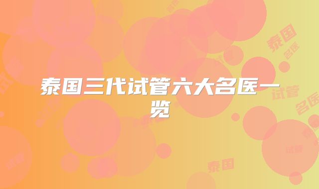 泰国三代试管六大名医一览