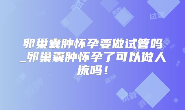 卵巢囊肿怀孕要做试管吗_卵巢囊肿怀孕了可以做人流吗!