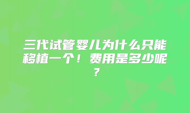 三代试管婴儿为什么只能移植一个！费用是多少呢？